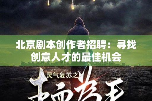 北京剧本创作者招聘：寻找创意人才的最佳机会