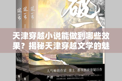 天津穿越小说能做到哪些效果？揭秘天津穿越文学的魅力