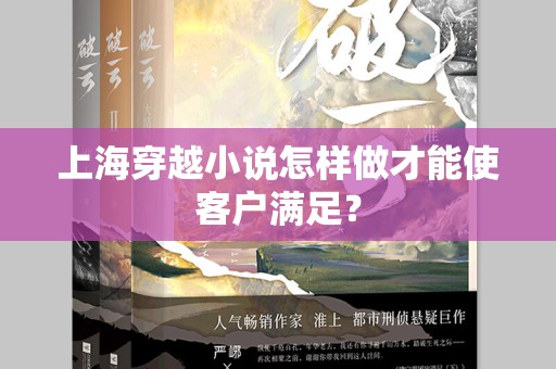 上海穿越小说怎样做才能使客户满足？