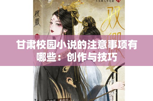 甘肃校园小说的注意事项有哪些：创作与技巧
