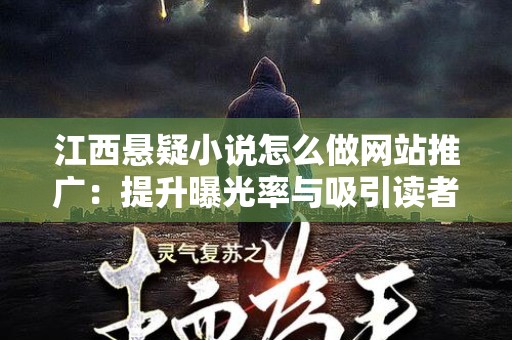 江西悬疑小说怎么做网站推广：提升曝光率与吸引读者的策略