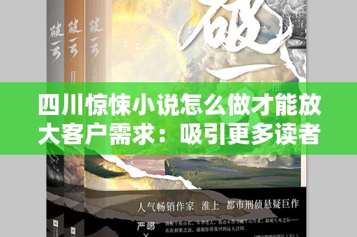 四川惊悚小说怎么做才能放大客户需求：吸引更多读者的技巧与策略