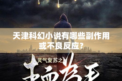 天津科幻小说有哪些副作用或不良反应？