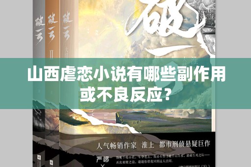 山西虐恋小说有哪些副作用或不良反应？