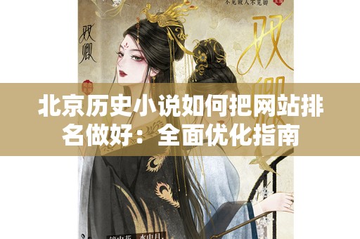 北京历史小说如何把网站排名做好：全面优化指南