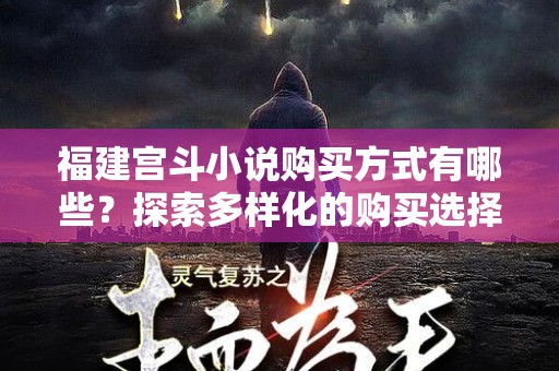 福建宫斗小说购买方式有哪些？探索多样化的购买选择