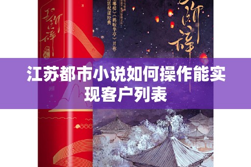 江苏都市小说如何操作能实现客户列表