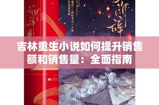 吉林重生小说如何提升销售额和销售量：全面指南