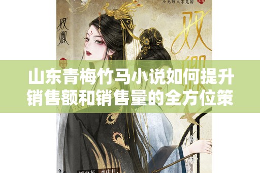 山东青梅竹马小说如何提升销售额和销售量的全方位策略