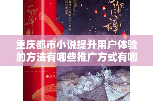 重庆都市小说提升用户体验的方法有哪些推广方式有哪些
