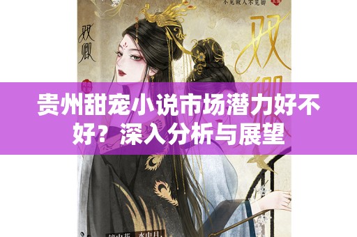 贵州甜宠小说市场潜力好不好？深入分析与展望