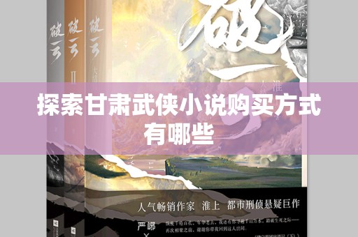 探索甘肃武侠小说购买方式有哪些