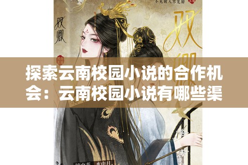 探索云南校园小说的合作机会：云南校园小说有哪些渠道可以进行合作？