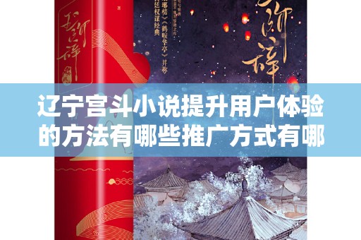 辽宁宫斗小说提升用户体验的方法有哪些推广方式有哪些