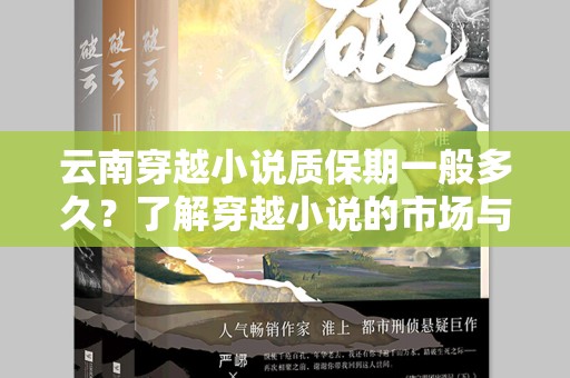 云南穿越小说质保期一般多久？了解穿越小说的市场与保障