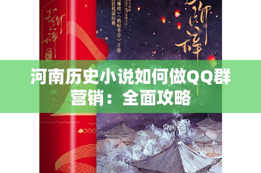 河南历史小说如何做QQ群营销：全面攻略