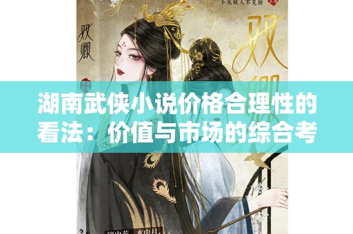 湖南武侠小说价格合理性的看法：价值与市场的综合考量