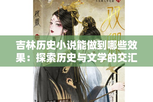 吉林历史小说能做到哪些效果：探索历史与文学的交汇
