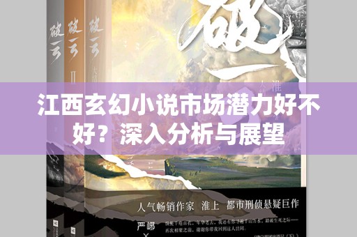 江西玄幻小说市场潜力好不好？深入分析与展望