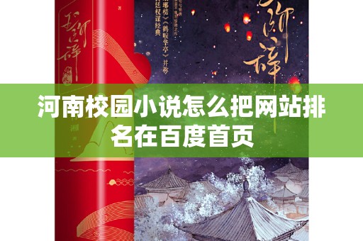 河南校园小说怎么把网站排名在百度首页