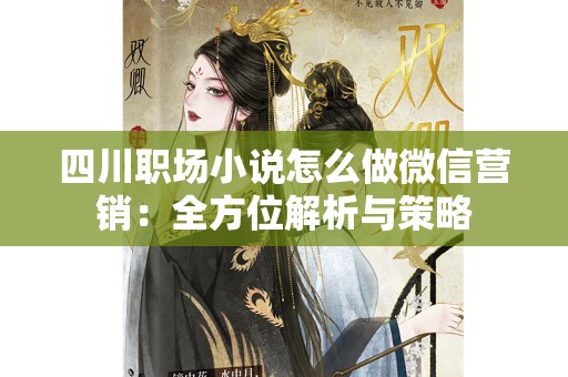 四川职场小说怎么做微信营销：全方位解析与策略