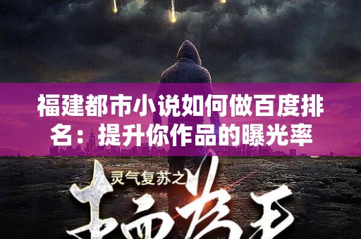 福建都市小说如何做百度排名：提升你作品的曝光率