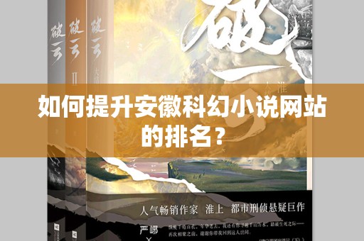 如何提升安徽科幻小说网站的排名？