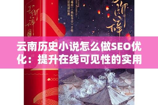 云南历史小说怎么做SEO优化：提升在线可见性的实用指南