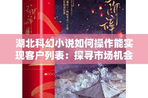 湖北科幻小说如何操作能实现客户列表：探寻市场机会与策略