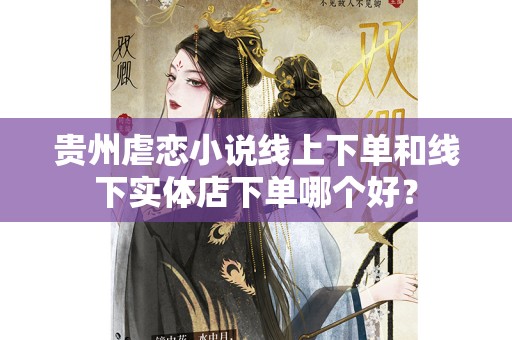 贵州虐恋小说线上下单和线下实体店下单哪个好？