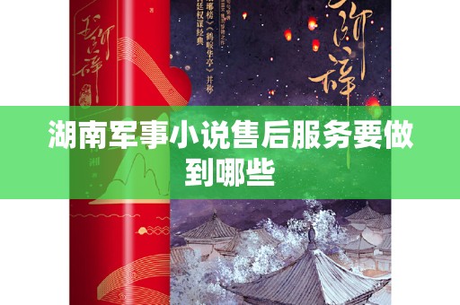 湖南军事小说售后服务要做到哪些