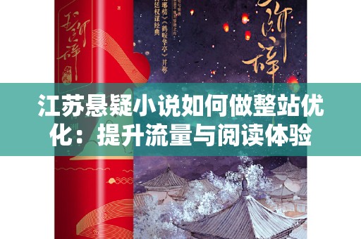 江苏悬疑小说如何做整站优化：提升流量与阅读体验