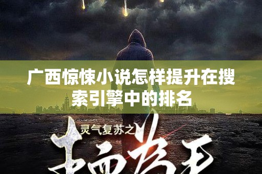 广西惊悚小说怎样提升在搜索引擎中的排名