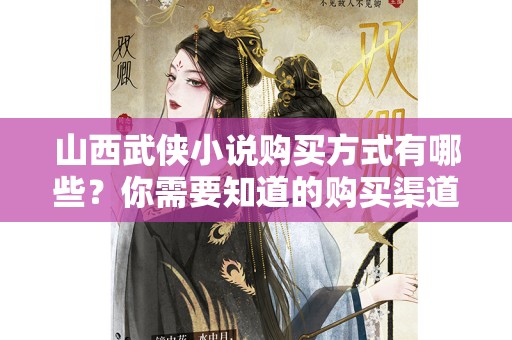 山西武侠小说购买方式有哪些？你需要知道的购买渠道