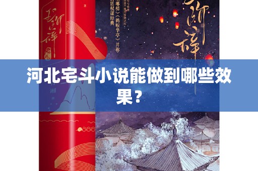 河北宅斗小说能做到哪些效果？