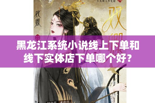 黑龙江系统小说线上下单和线下实体店下单哪个好？