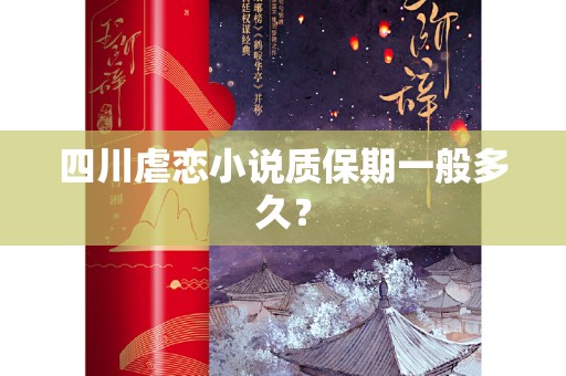 四川虐恋小说质保期一般多久？