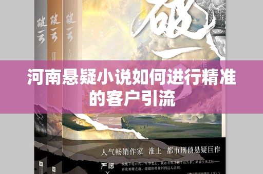 河南悬疑小说如何进行精准的客户引流