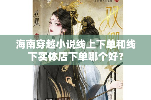 海南穿越小说线上下单和线下实体店下单哪个好？