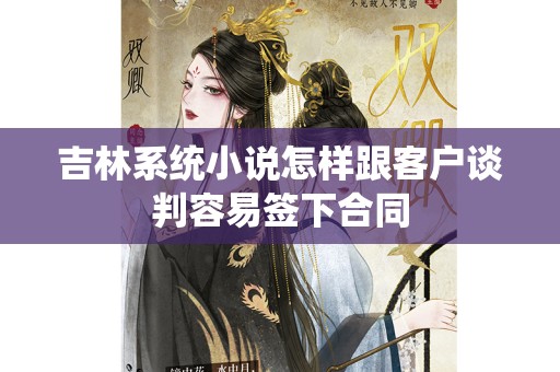 吉林系统小说怎样跟客户谈判容易签下合同
