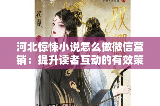 河北惊悚小说怎么做微信营销：提升读者互动的有效策略