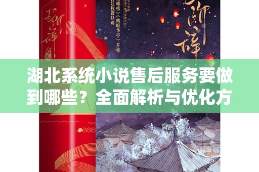 湖北系统小说售后服务要做到哪些？全面解析与优化方案
