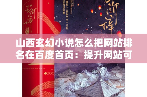 山西玄幻小说怎么把网站排名在百度首页：提升网站可见性的全面指南