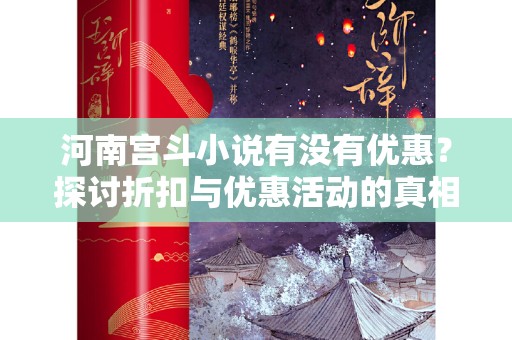 河南宫斗小说有没有优惠？探讨折扣与优惠活动的真相