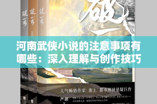河南武侠小说的注意事项有哪些：深入理解与创作技巧