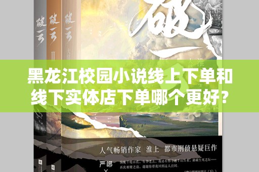 黑龙江校园小说线上下单和线下实体店下单哪个更好？