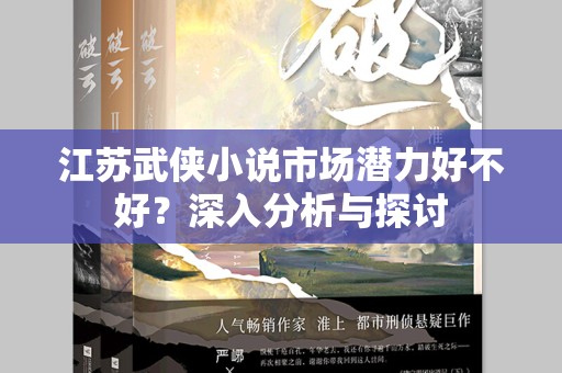 江苏武侠小说市场潜力好不好？深入分析与探讨