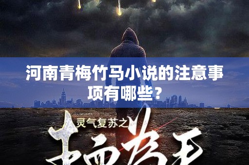 河南青梅竹马小说的注意事项有哪些？