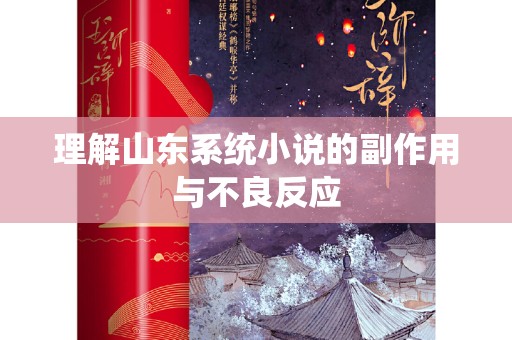 理解山东系统小说的副作用与不良反应