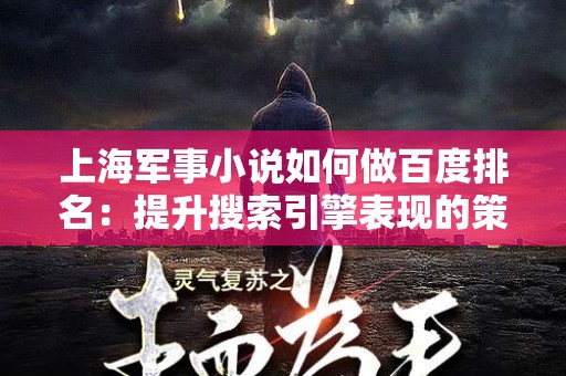 上海军事小说如何做百度排名：提升搜索引擎表现的策略